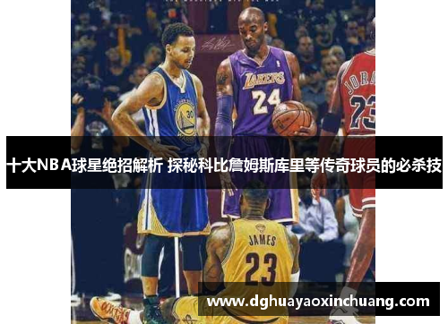 十大NBA球星绝招解析 探秘科比詹姆斯库里等传奇球员的必杀技