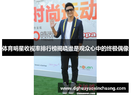 体育明星收视率排行榜揭晓谁是观众心中的终极偶像