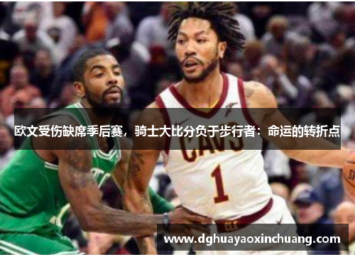 欧文受伤缺席季后赛，骑士大比分负于步行者：命运的转折点