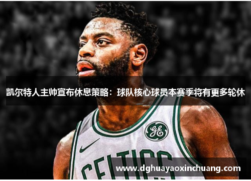 凯尔特人主帅宣布休息策略：球队核心球员本赛季将有更多轮休